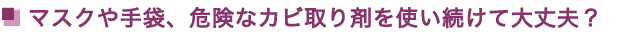 マスクや手袋、危険なカビ取り剤を使い続けて大丈夫？